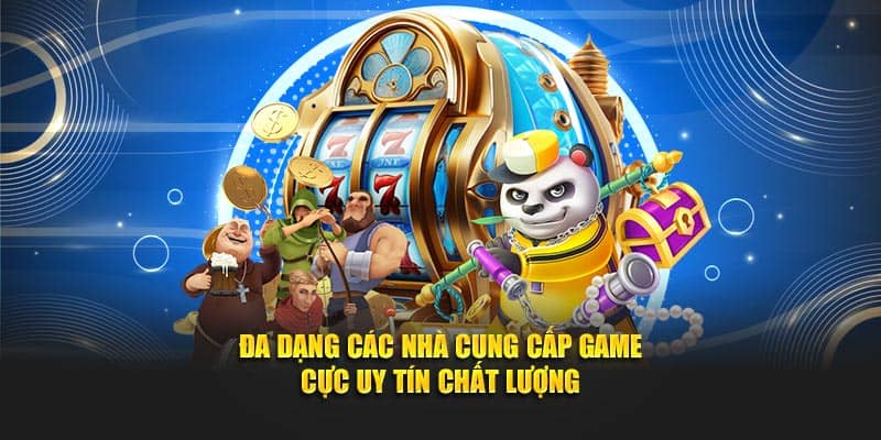 Đa dạng các nhà cung cấp game cực uy tín chất lượng