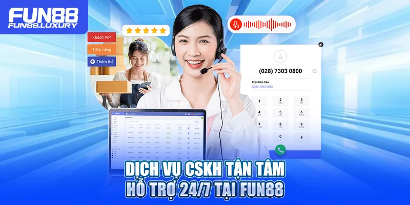 Dịch vụ CSKH tận tâm hỗ trợ 24/7 tại Fun88