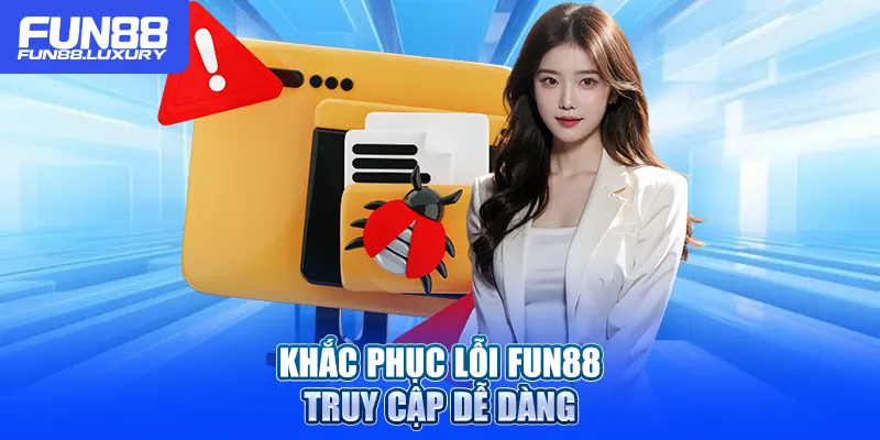 Khắc phục lỗi Fun88 truy cập dễ dàng