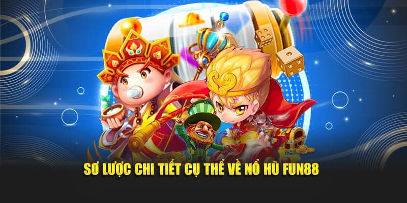 Sơ lược chi tiết cụ thể về nổ hũ Fun88